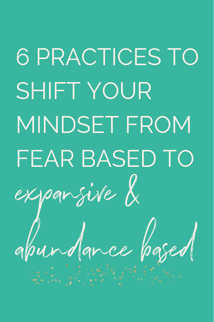 6 practices to shift your mindset from fear based to expansive and abundance based .png