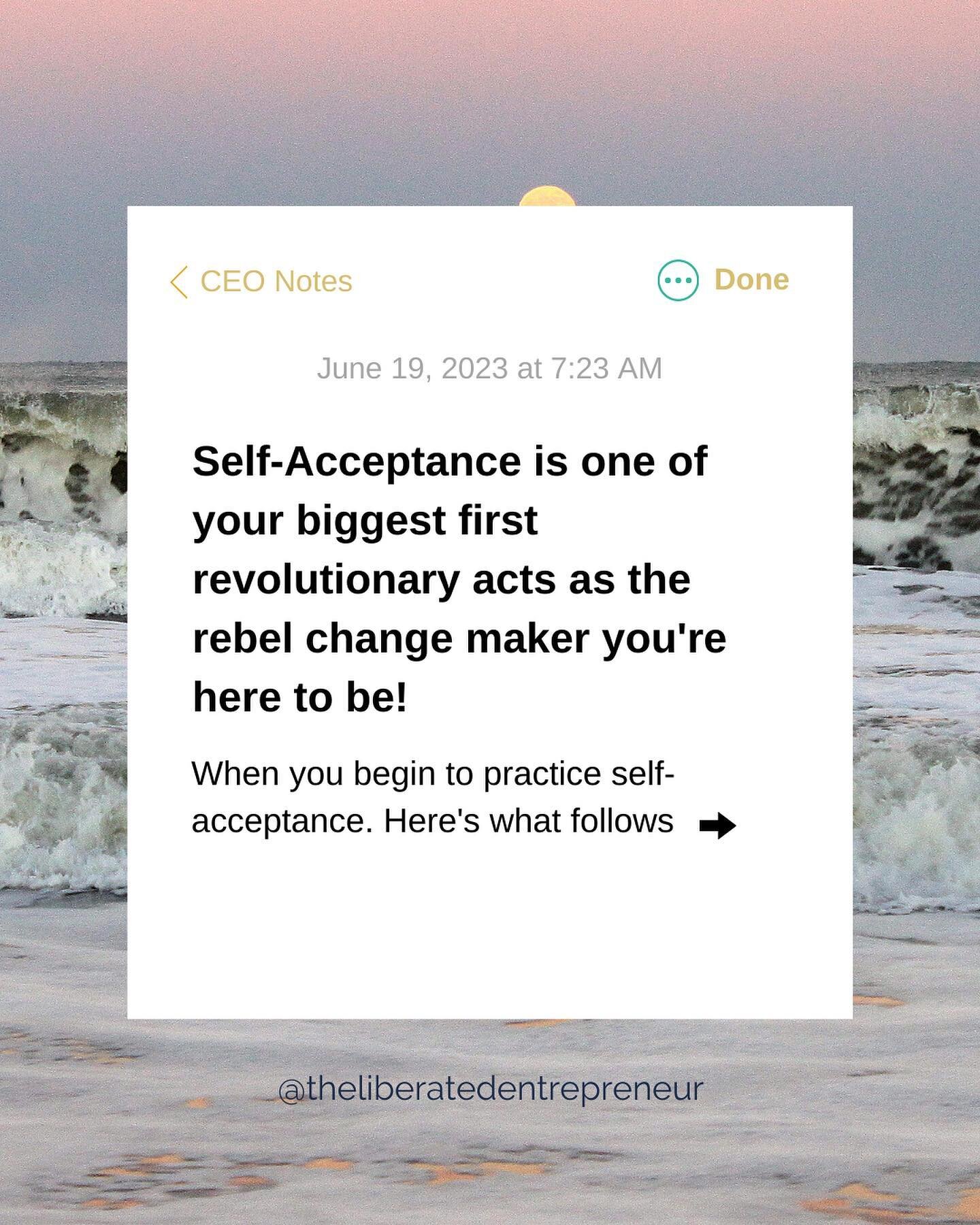 Self-Acceptance is one of your biggest first revolutionary acts as the rebel change maker you're here to be!

When you begin to practice self-acceptance. Here's what follows&quot;

🌟 You break free from the shackles of comparison and self-doubt. 
🌟