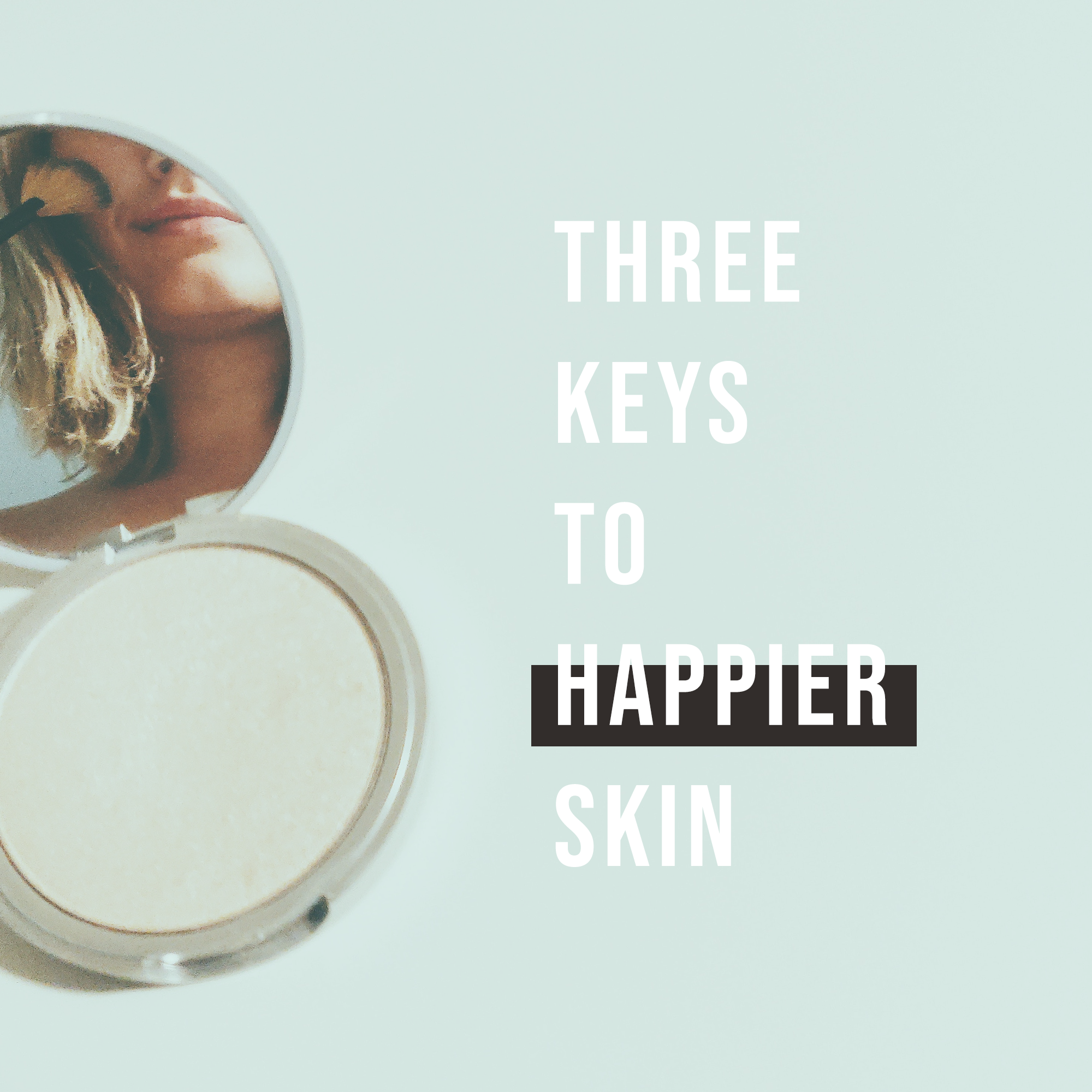 3 Keys to Happier Skin