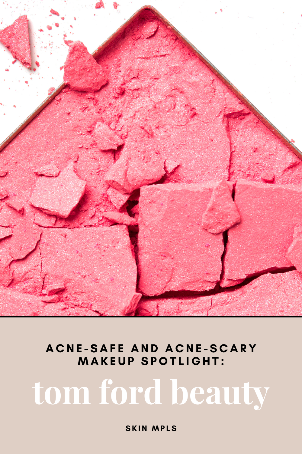 Acne-Safe &amp; Acne-Scary Makeup Spotlight: Tom Ford Beauty
