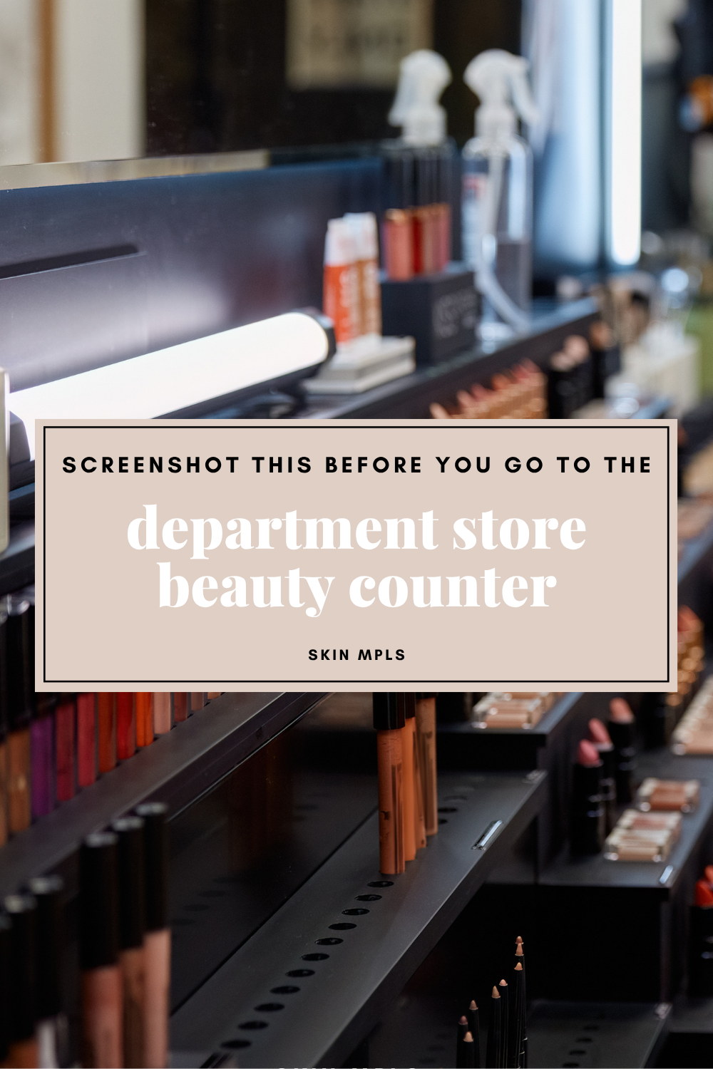  Screenshot This Before You Go to the Department Store Beauty Counter