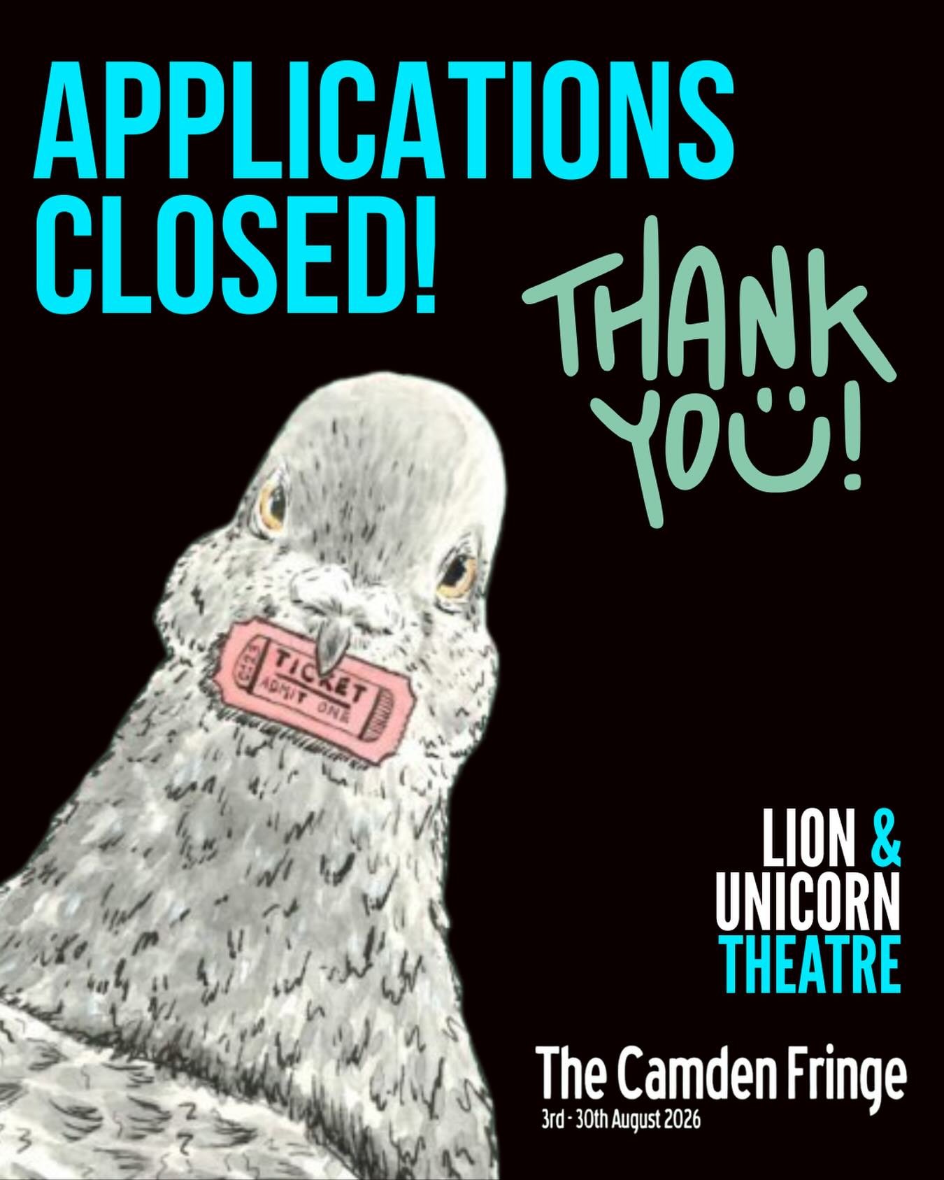 APPLICATIONS NOW CLOSED 🚨

That&rsquo;s it - submissions for our @thecamdenfringe 2026 season at the Lion &amp; Unicorn Theatre are officially closed.
A huge thank you to everyone who applied - the standard (and volume) this year has been wild and w