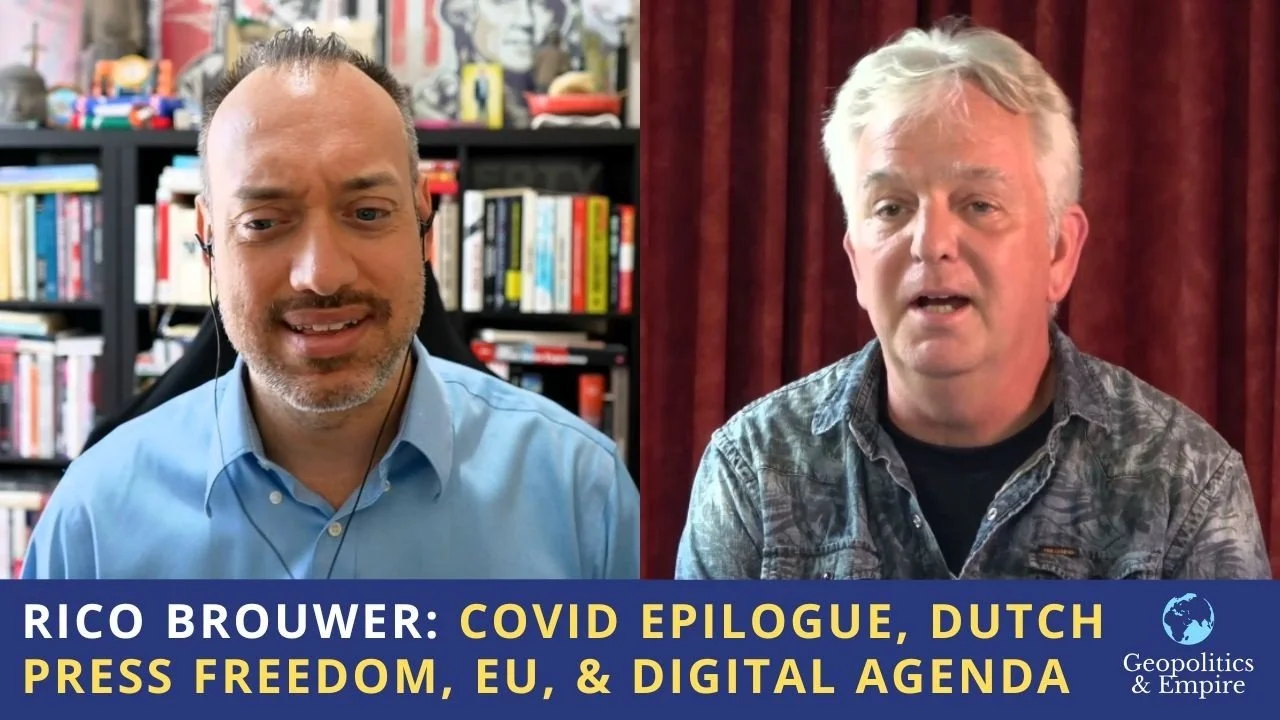 GEOPOLITICS &amp; EMPIRE -  Rico Brouwer: Covid Epilogue, Dutch Press Freedom, EU, &amp; the Digital Agenda 