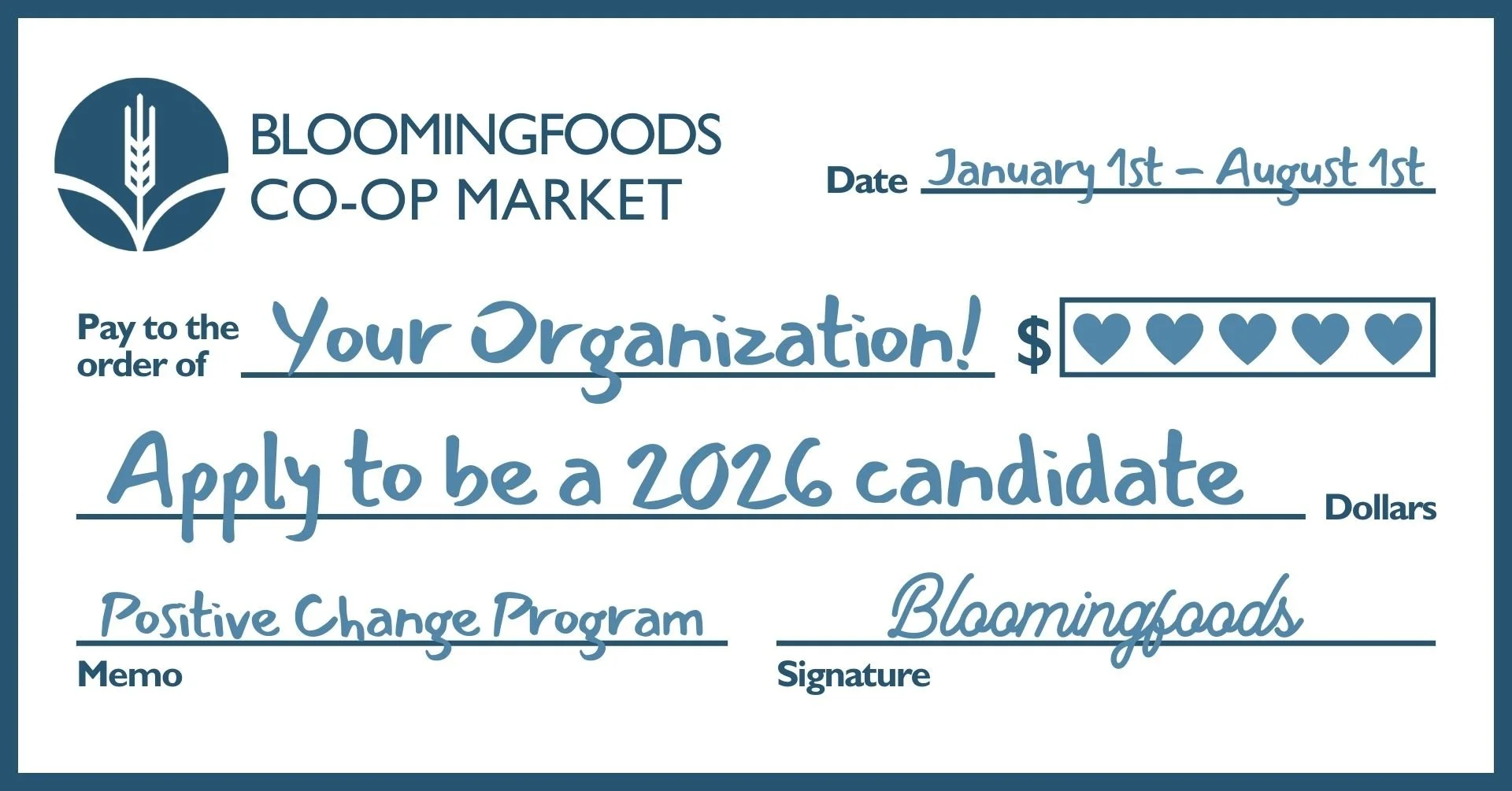 [Bloomingfoods Co-op Market Check] Date: January 1st - August 1st. Pay to the order of: Your Organization! Apply to be a 2026 candidate! Memo: Positive Change Program. Signature: Bloomingfoods