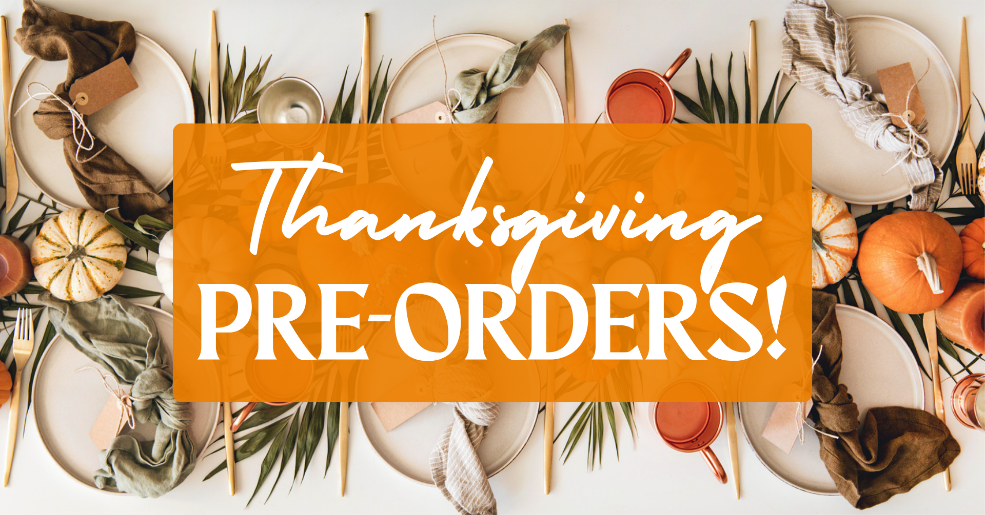 Thanksgiving Pre-Orders!, Pumpkins and fall decore in background