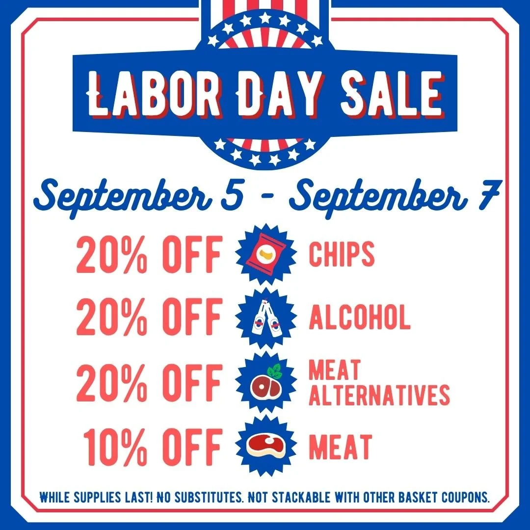 Labor Day Sale, September 5–September 7. 20% off chips, 20% off alcohol, 20% off meat alternatives, and 10% off meat. While supplies last! No substitutes. Not stackable with other basket coupons.