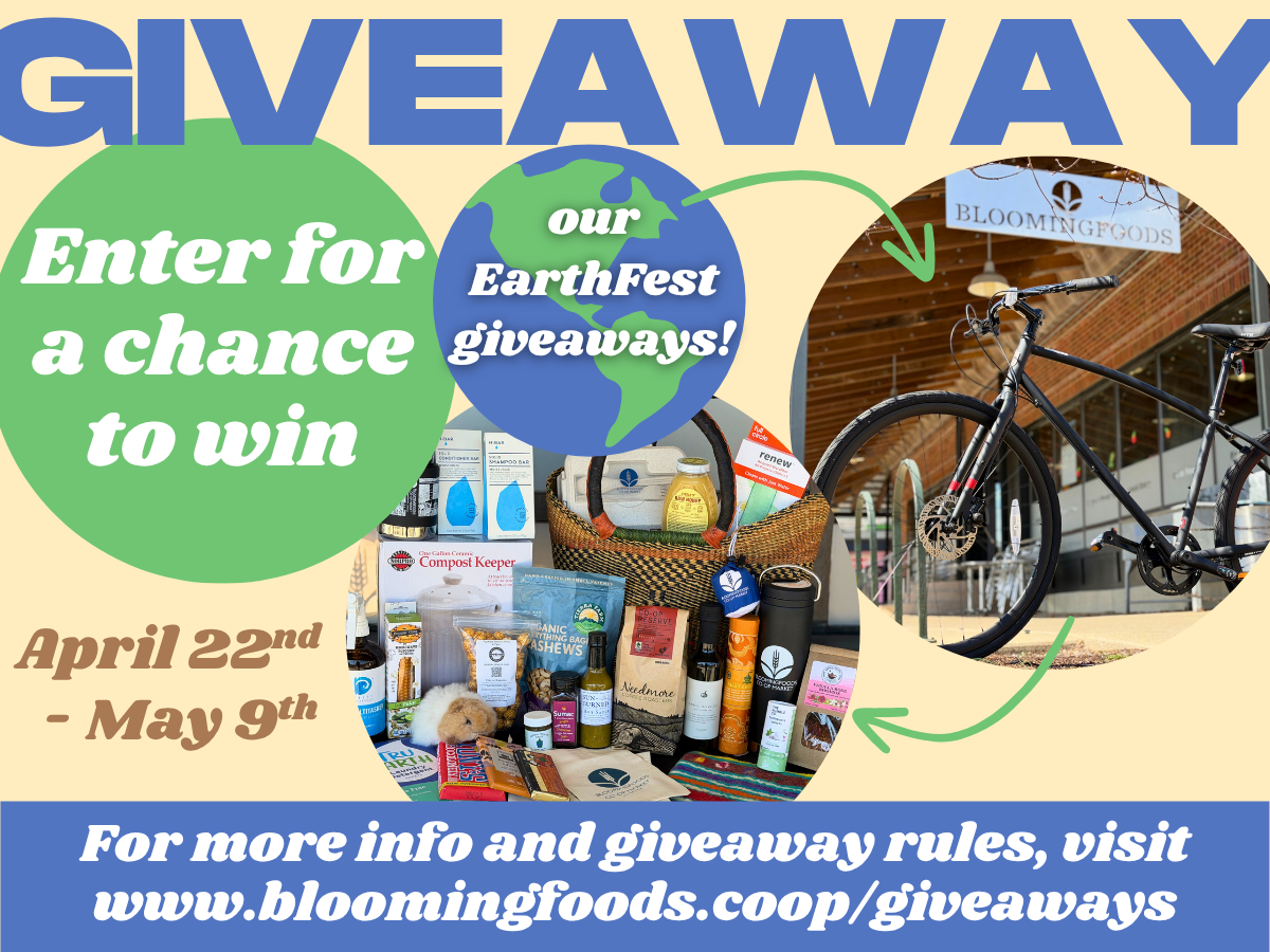 GIVEAWAY! Enter for a chance to win our EarthFest giveaways! April 22nd - May 9th. For more info and giveaway rules, visit www.bloomingfoods.coop/giveaways