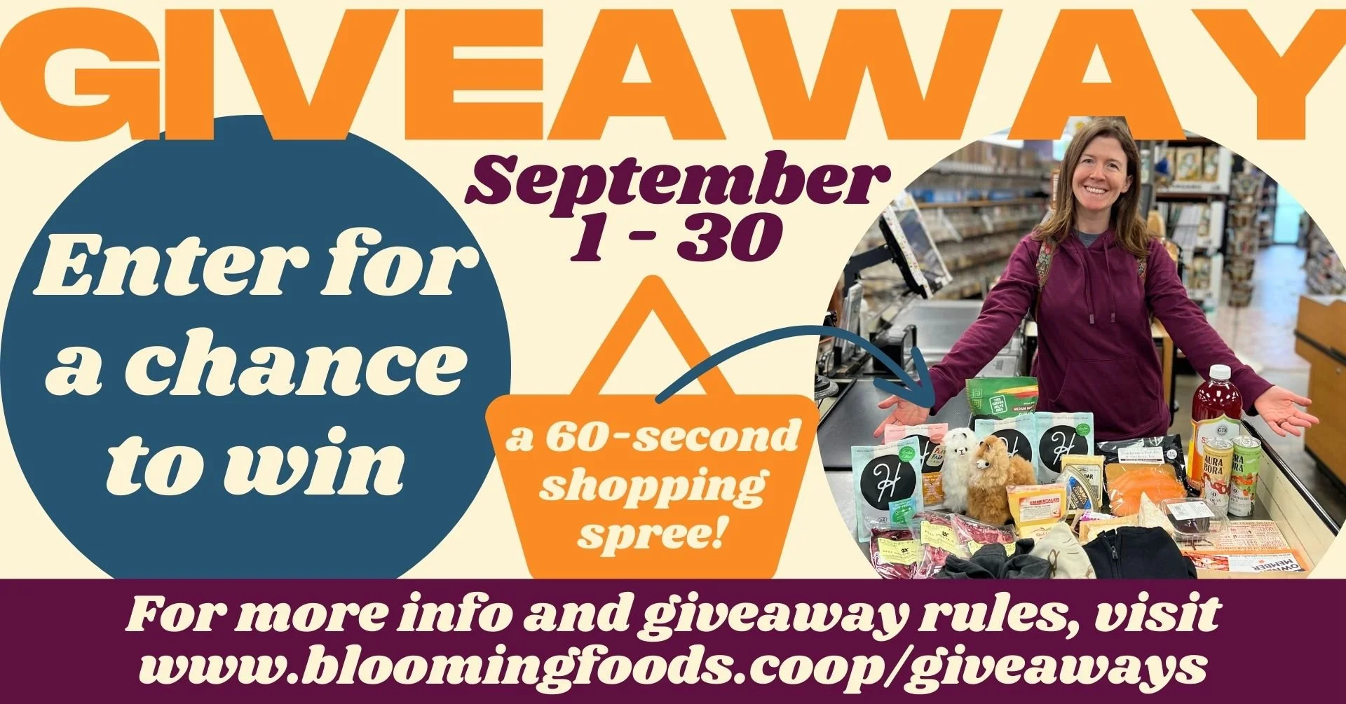 GIVEAWAY - September 1 - 30 - Enter for a chance to win a 60-second shopping spree! For more info and giveaway rules, visit www.bloomingfoods.coop/giveaways