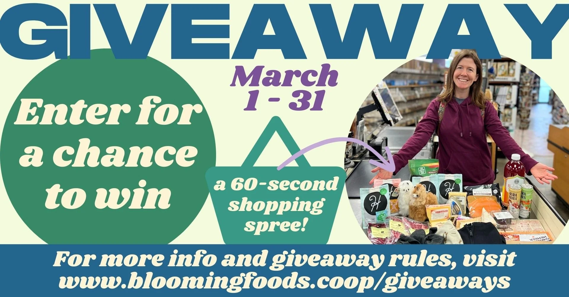 GIVEAWAY - March 1st - 31st Enter for a chance to win a 60-second shopping spree! For more info and giveaway rules, visit www.bloomingfoods.coop/giveaways