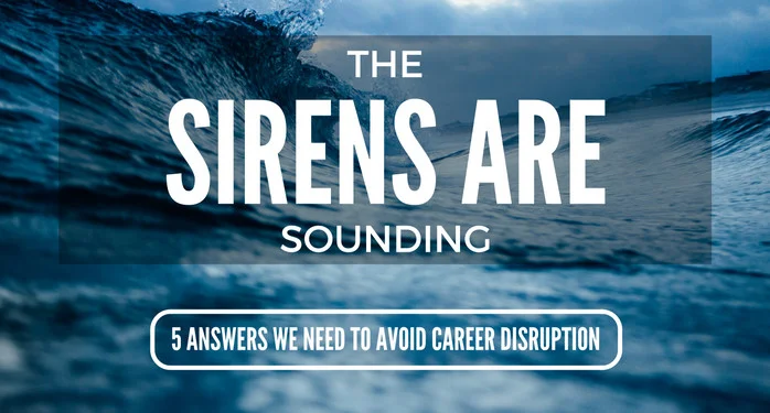 The sirens are sounding: 5 answers we need to avoid career disruption