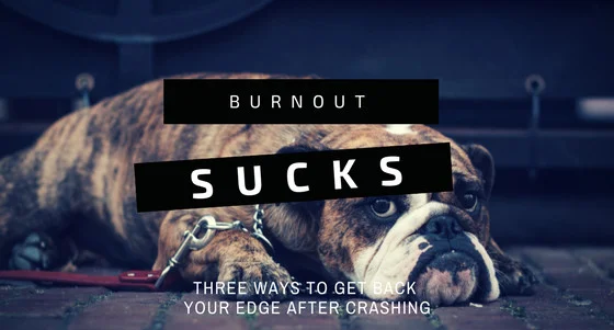 The Surprising Truth Behind Burnout: Three Ways to Get Your Edge Back After Crashing