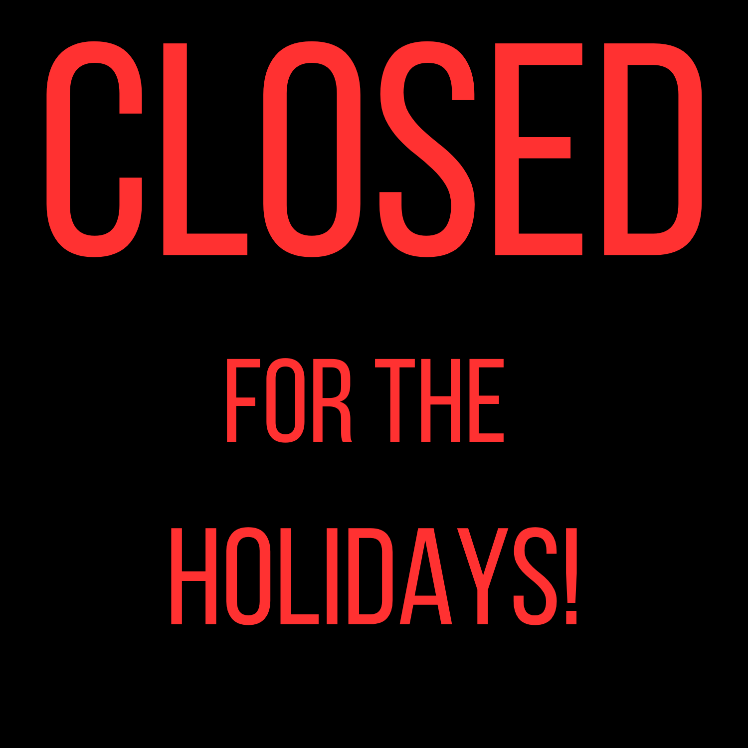 CLOSED FOR THE HOLIDAYS
