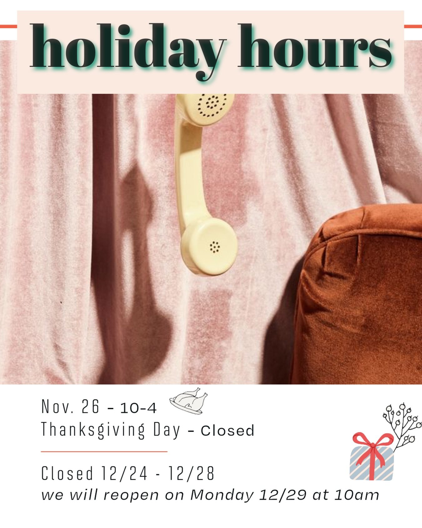 🎁🎄🎅HOLIDAY CLOSINGS🦃🍗🤶

🦃
November 26th, 10-4 
Closed Thanksgiving day 

🎄
Closed December 24-28th 

Happy Holidays!
