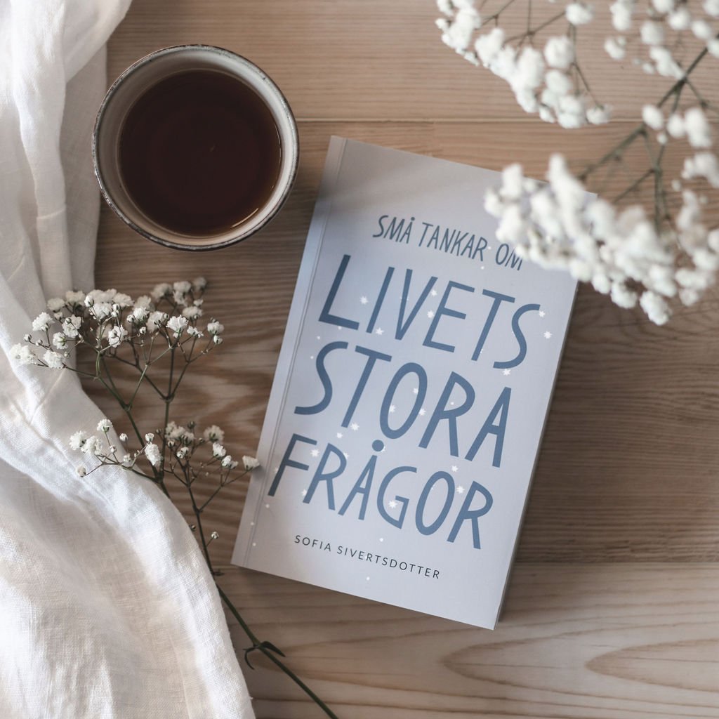 Sofia Sivertsdotter Små tankar om livets stora frågor