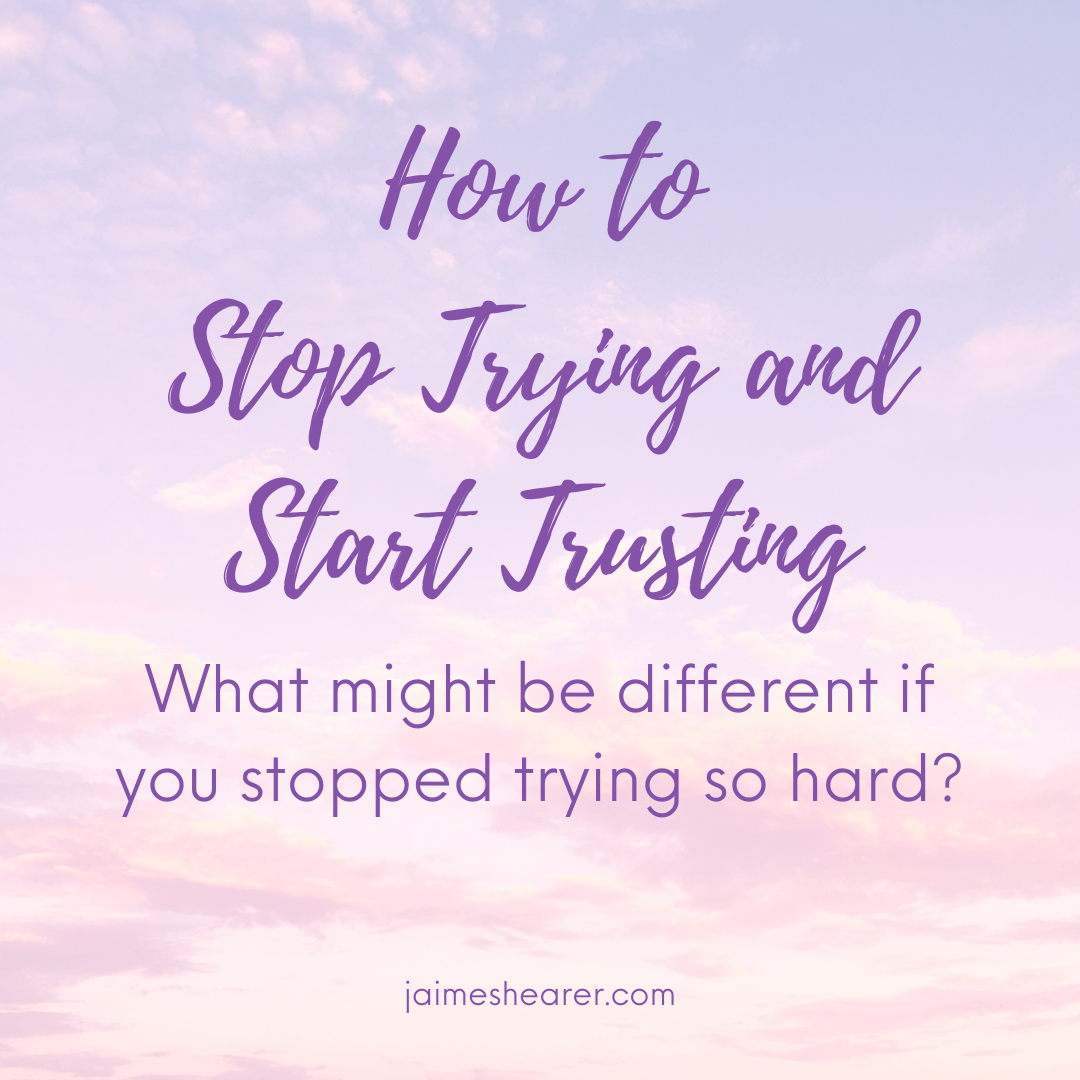 How to Stop Trying and Start Trusting