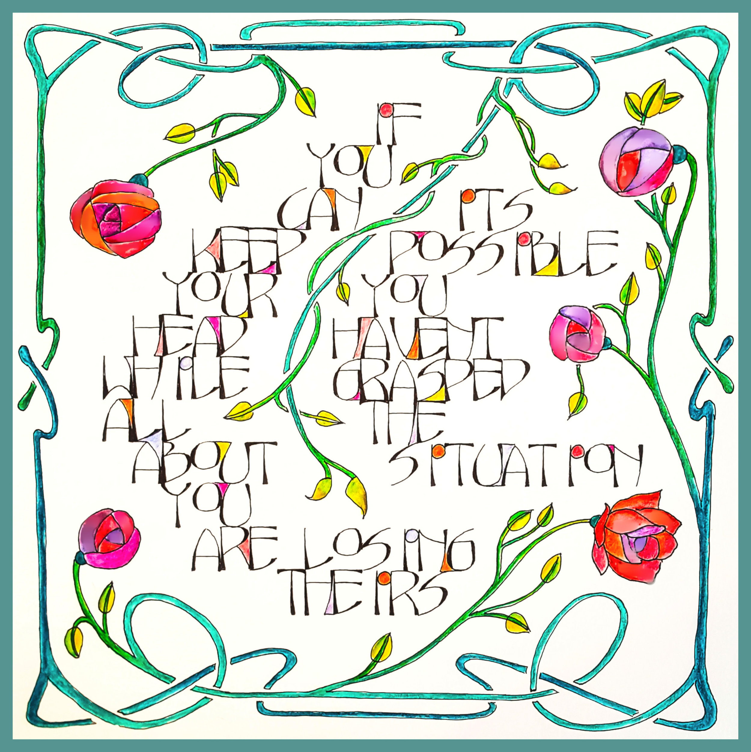 If you can keep your head while all about you are losing theirs, it’s possible you haven’t grasped the situation. Jean Kerr, from Rudyard Kipling, 18 x 18 inches, $70