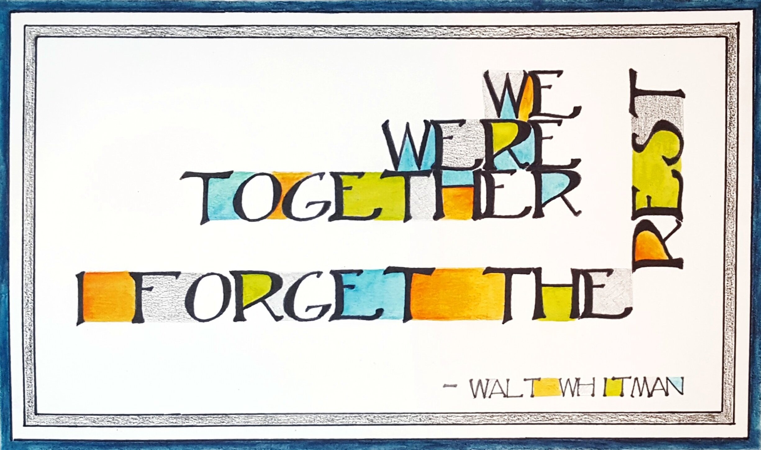 We Were Together. I forget the rest. Walt Whitman, 10 x 17”, $130