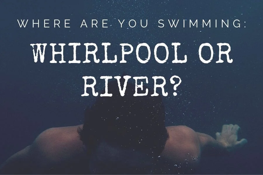 Where are you swimming: Whirlpool or River?