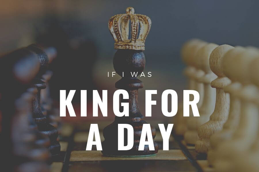 If I was King for a Day