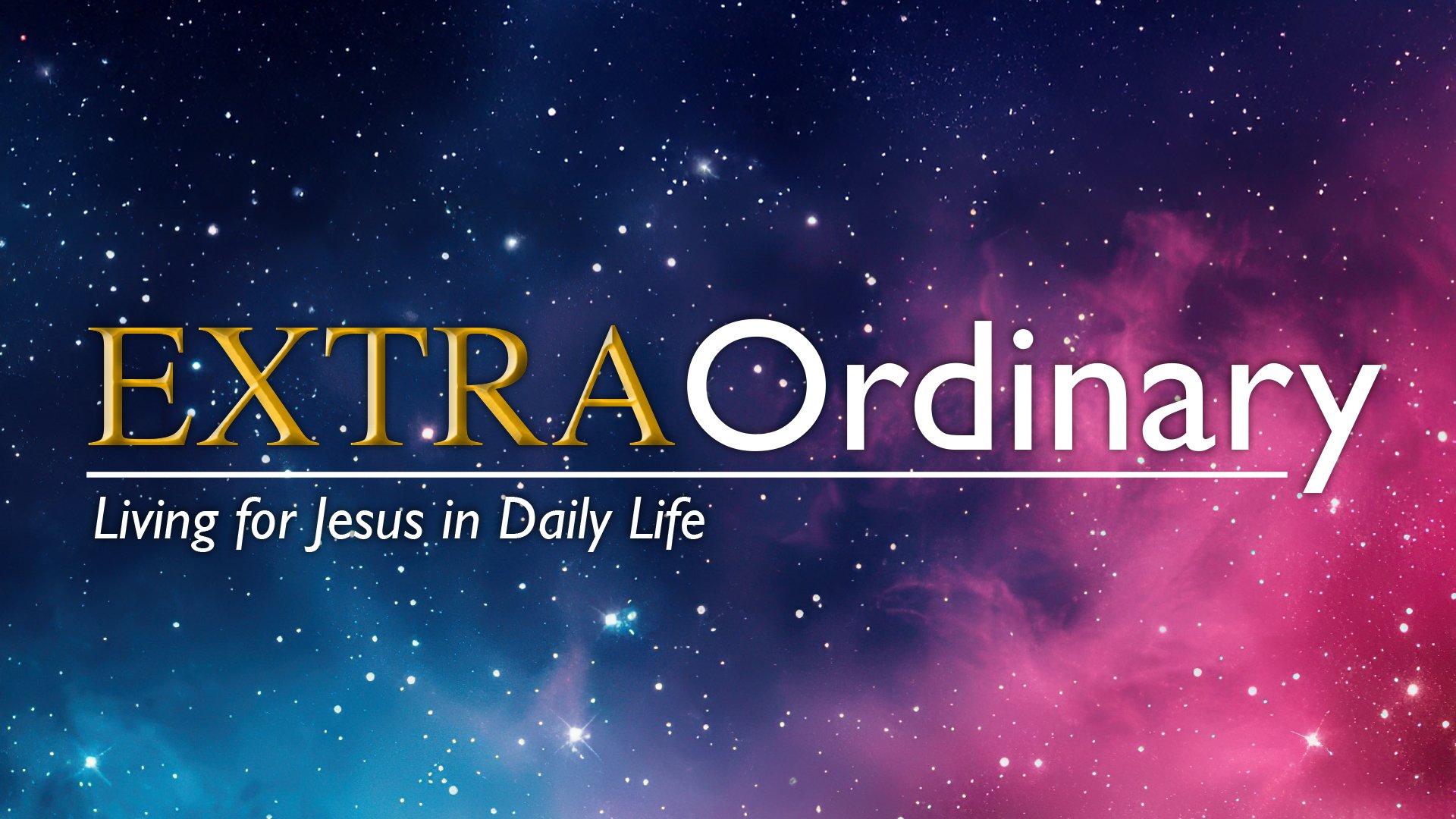 Extraordinary: Living for Jesus in Daily Life - (6)  God and Work - 1 Corinthians 10:31, Colossians 3:23-25, 1 Peter 4:10-11