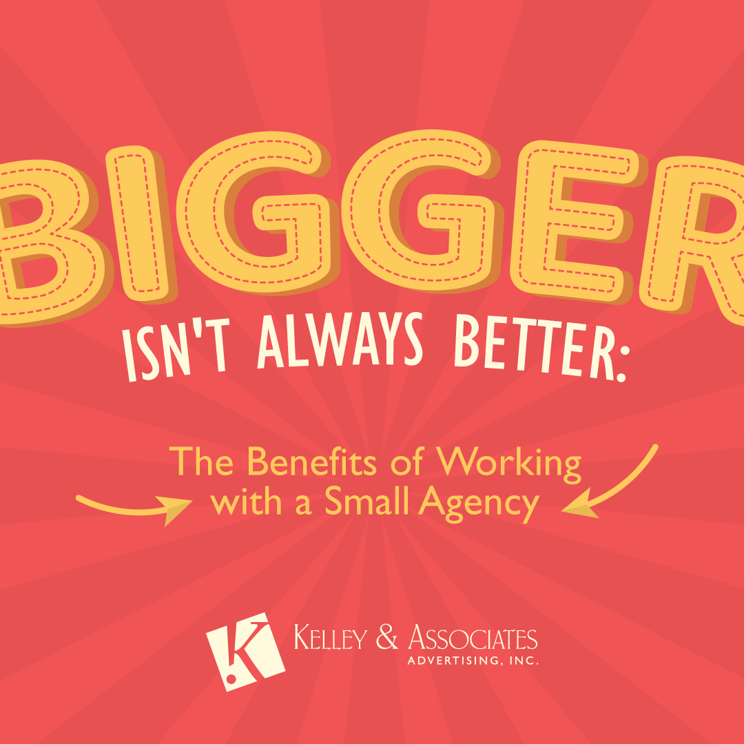 BIGGER ISN’T ALWAYS BETTER: THE BENEFITS OF WORKING WITH A SMALL AGENCY