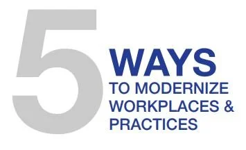 5 Ways to Modernize Workplaces &amp; Practices
