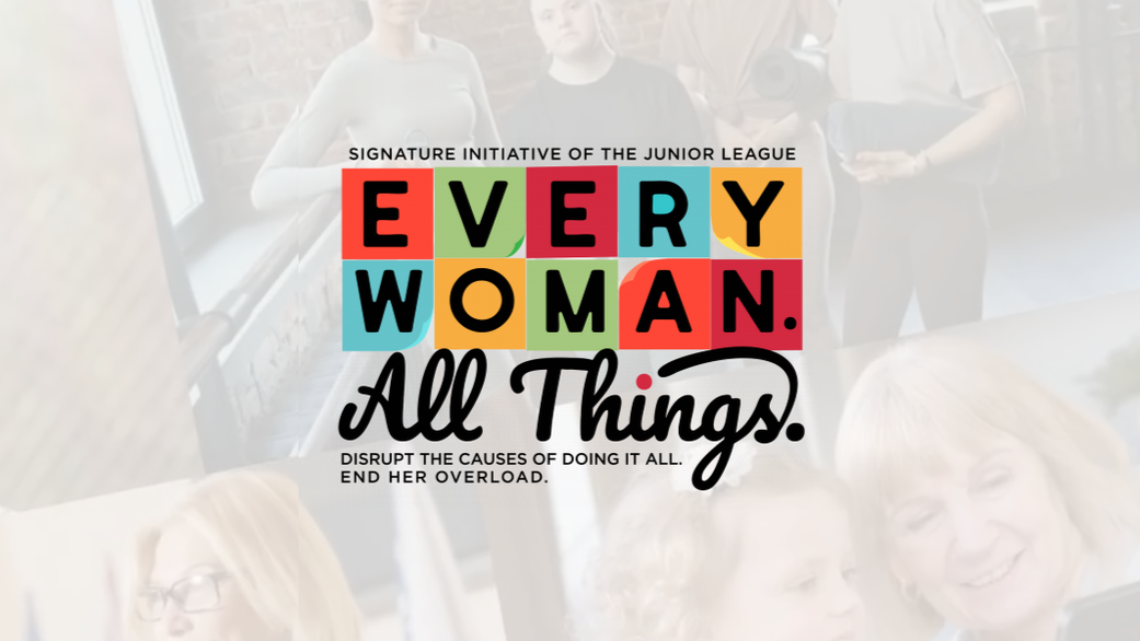  The Junior League Launches “Every Woman. All Things.” Initiative to Address Women’s Mental Overload