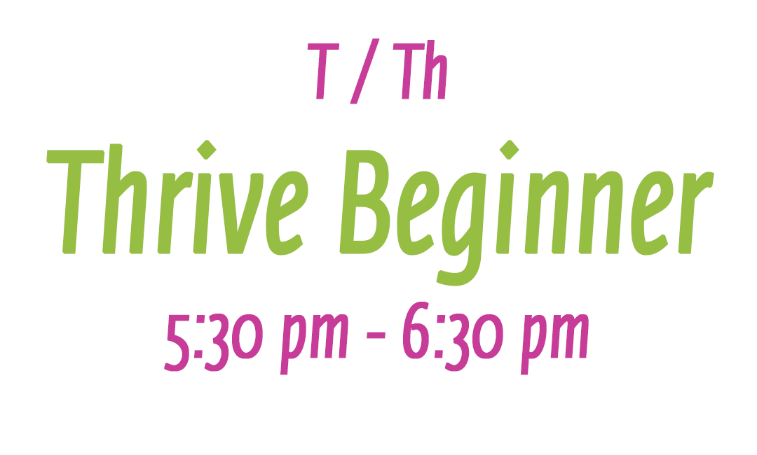 Thrive Beginner T/Th 5:30 pm - 6:30 pm