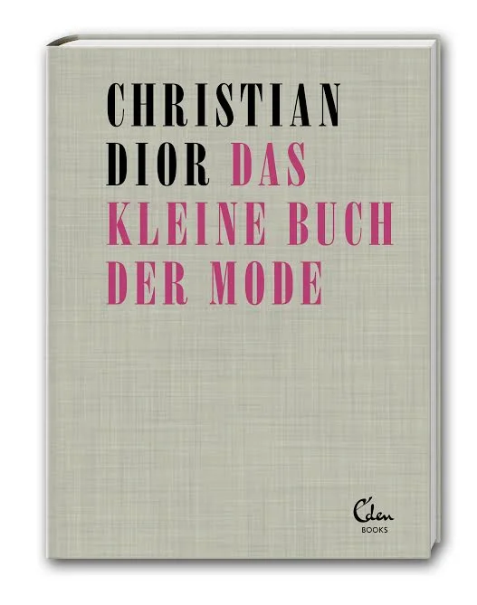 Nach 50 Jahren ist Christian Diors zeitloses Mode-ABC endlich wieder in deutscher Sprache erhältlich: 14,95 Euro; Eden Books Verlag.