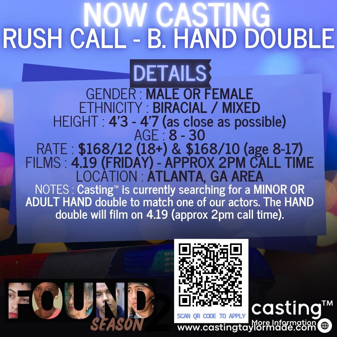 &quot;FOUND S2&quot; // RUSH CALL - B. HAND DOUBLE // BIRACIAL / MIXED // MALE OR FEMALE // AGES 8 - 30 (MINOR OR ADULT) // FILMS 4.19 // SUB REQUEST

CASTING TAYLORMADE (CASTING&trade;) IS CURRENTLY SEARCHING FOR A MINOR OR ADULT HAND DOUBLE TO MATC