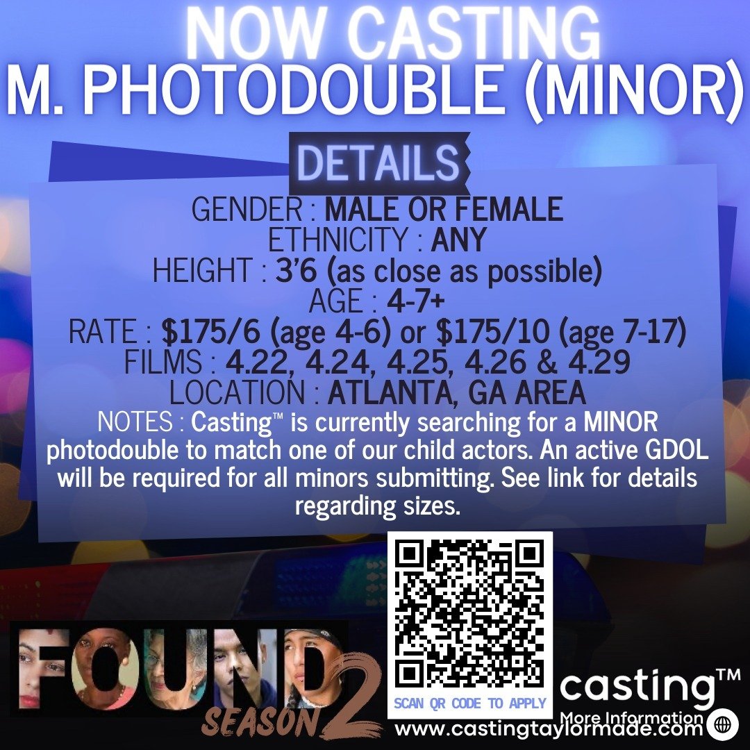 &quot;FOUND S2&quot; // M. MINOR PHOTODOUBLE // ANY ETHNICITY // ANY GENDER // AGES 4-7+ (MINOR) // FILMS 4.22, 4.24, 4.25, 4.26 &amp; 4.29 // SUB REQUEST

CASTING TAYLORMADE (CASTING&trade;) IS CURRENTLY SEARCHING FOR A MINOR PHOTODOUBLE TO MATCH ON