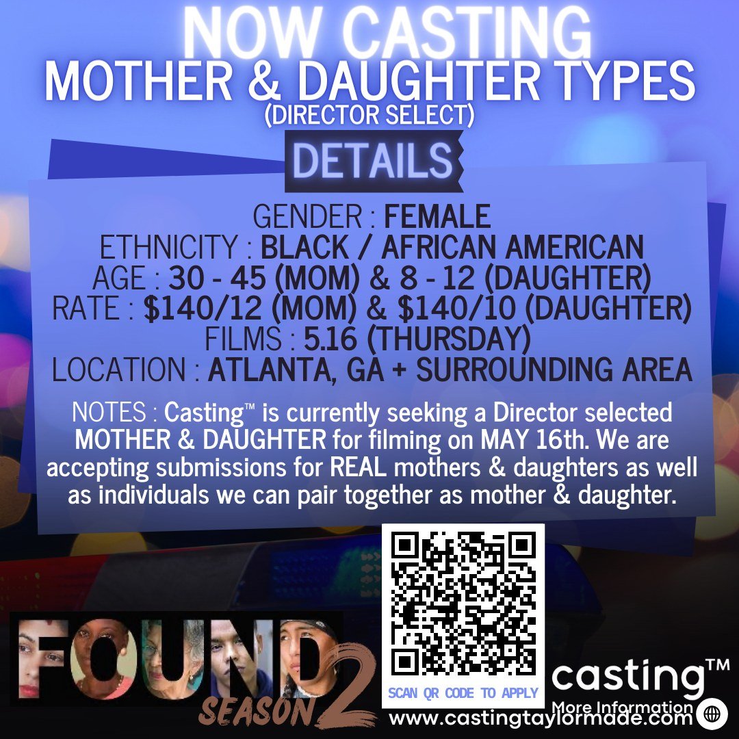 PLEASE SHARE IF YOU KNOW ANYONE WHO MIGHT FIT THIS DESCRIPTION!

CASTING TAYLORMADE (CASTING&trade;) IS CURRENTLY SEARCHING FOR A MOTHER &amp; DAUGHTER TO FILM MAY 16TH. FILMING WILL BE IN/AROUND THE ATLANTA AREA. NO FITTING IS REQUIRED FOR THIS ROLE