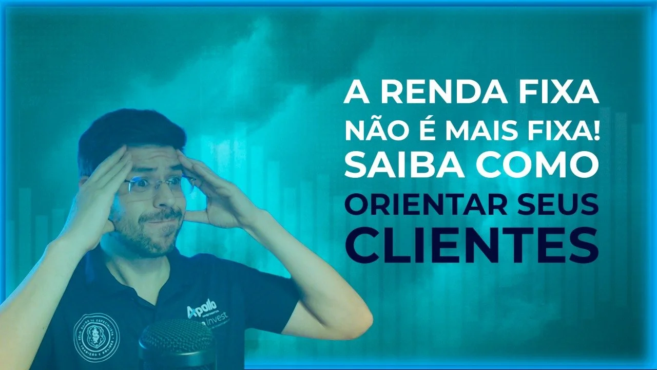 A Renda Fixa não é mais Fixa! Como orientar seus clientes