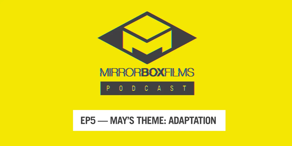 Mirror Box Podcast Ep5: Adaptation