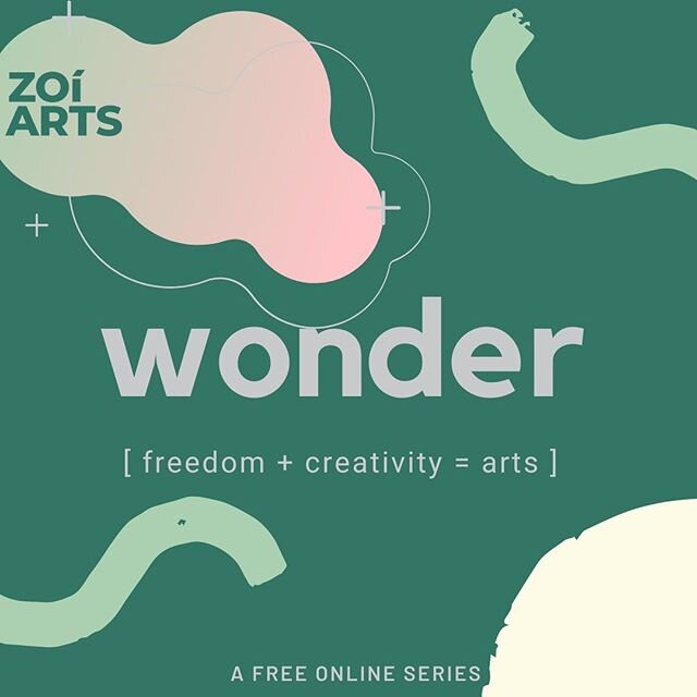 wonder [ freedom + creativity = arts ] our free online series! Join us for our wonder series; this series will include classes, resources, activities, + games all online for our zoi community. At Zoi Arts, we believe this is the perfect time for you 