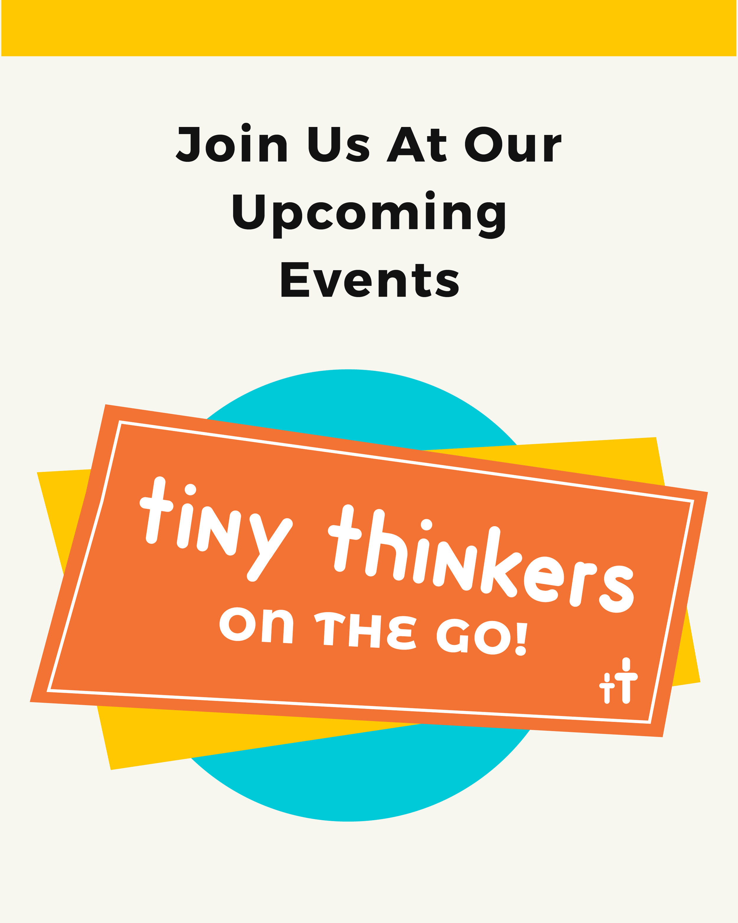Join us at one of our upcoming FREE events to get some hands-on fun!Every family will receive a Tiny Thinkers Starter Kit filled with all sorts of goodies.