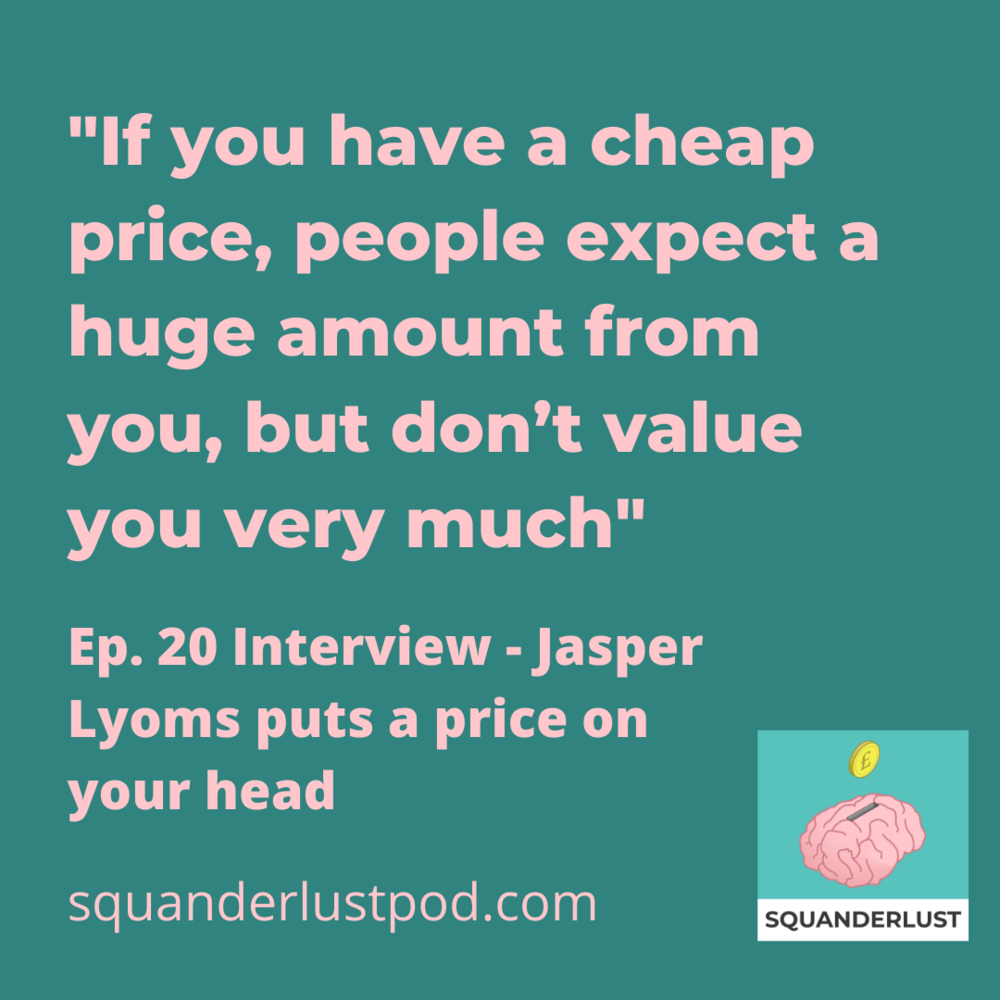 If you have a cheap price, people expect a huge amount from you, but don’t value you very much.png