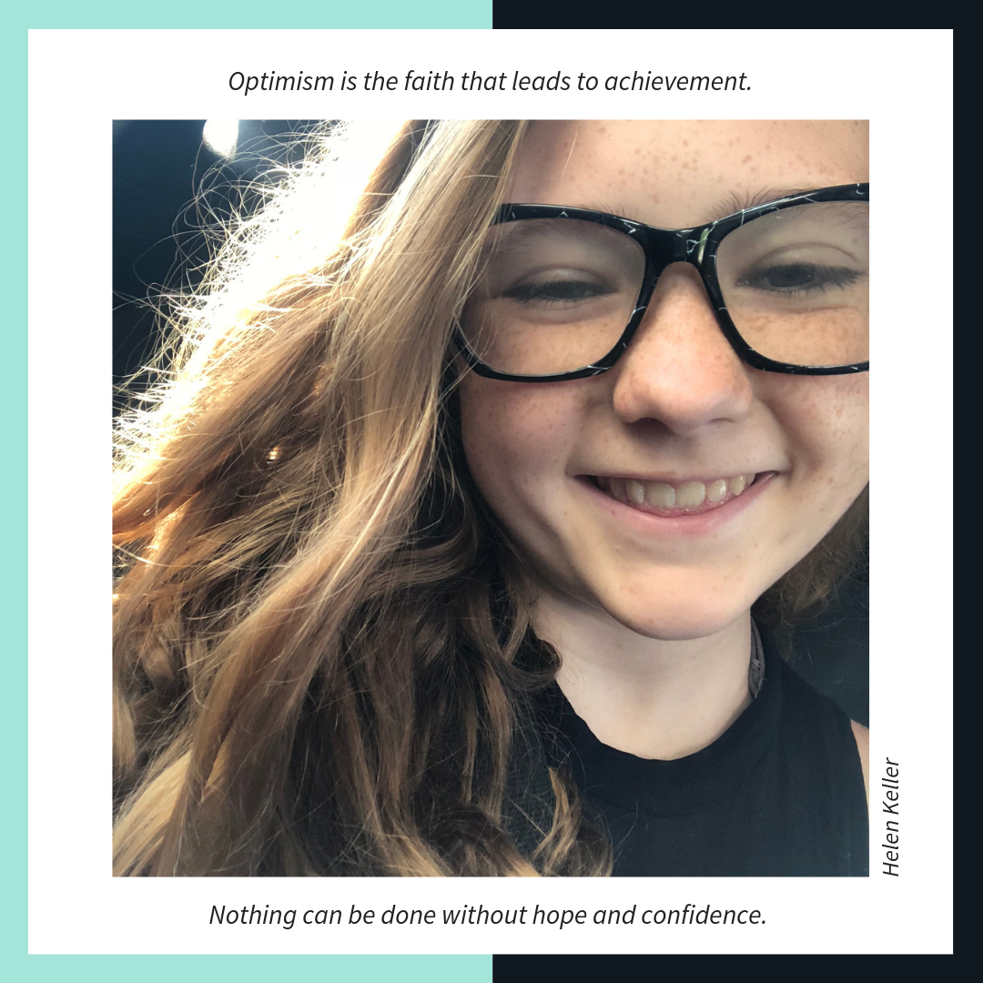 “Optimism is the faith that leads to achievement.  Nothing can be done without hope and confidence.”  - Helen Keller