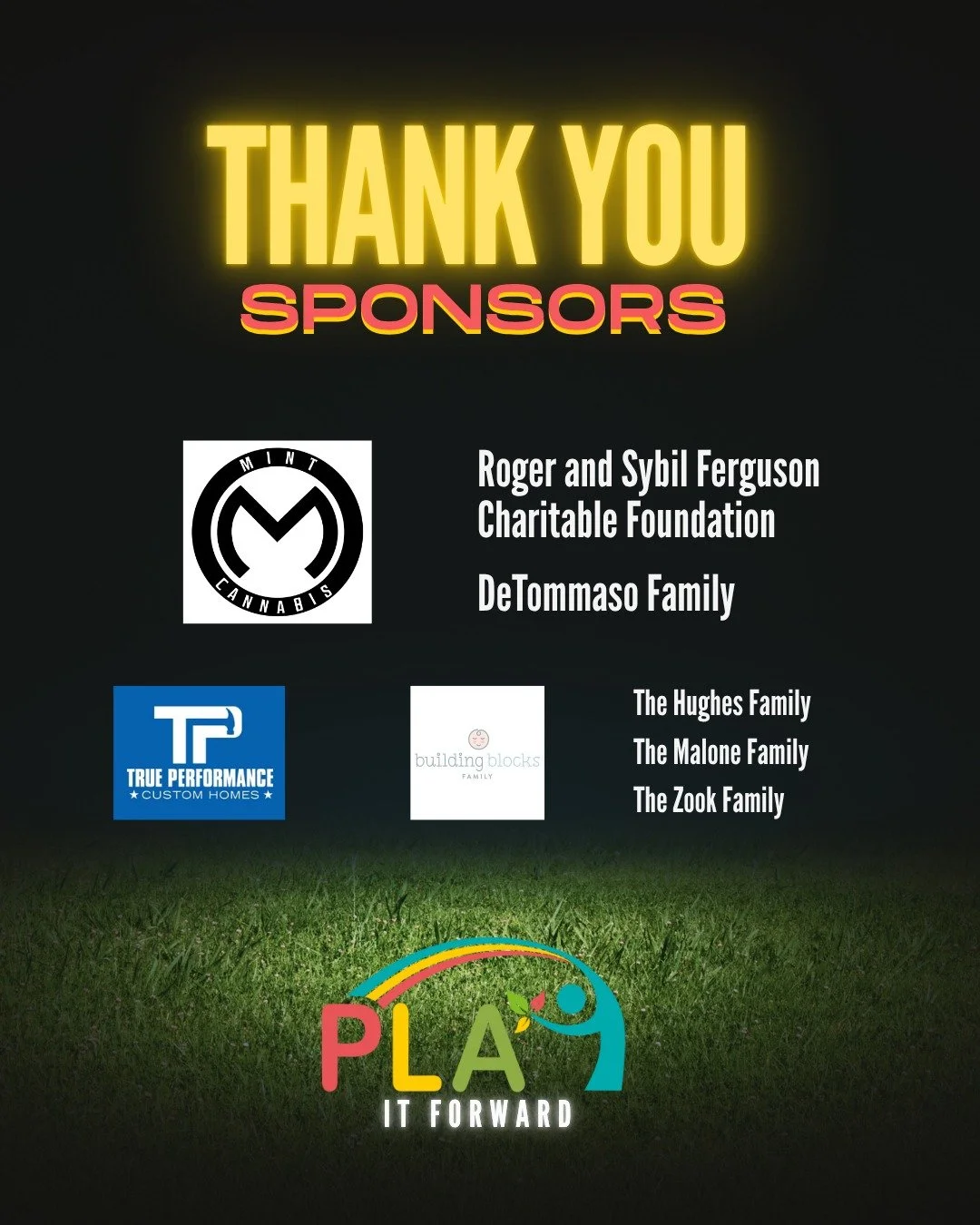 A huge THANK YOU to our incredible PLAY It Forward sponsors!
Your support helped make this event possible and pushed our mission forward in a powerful way.

🌟 Special thanks to the Roger and Sybil Ferguson Charitable Foundation and Mint Cannabis for