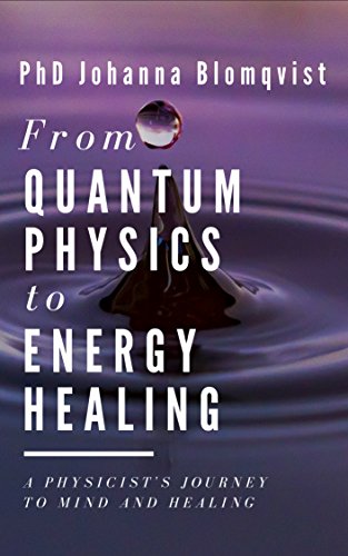 From Quantum Physics to Energy Healing: A Physicist's Journey to Mind and Healing (Copy) (Copy)