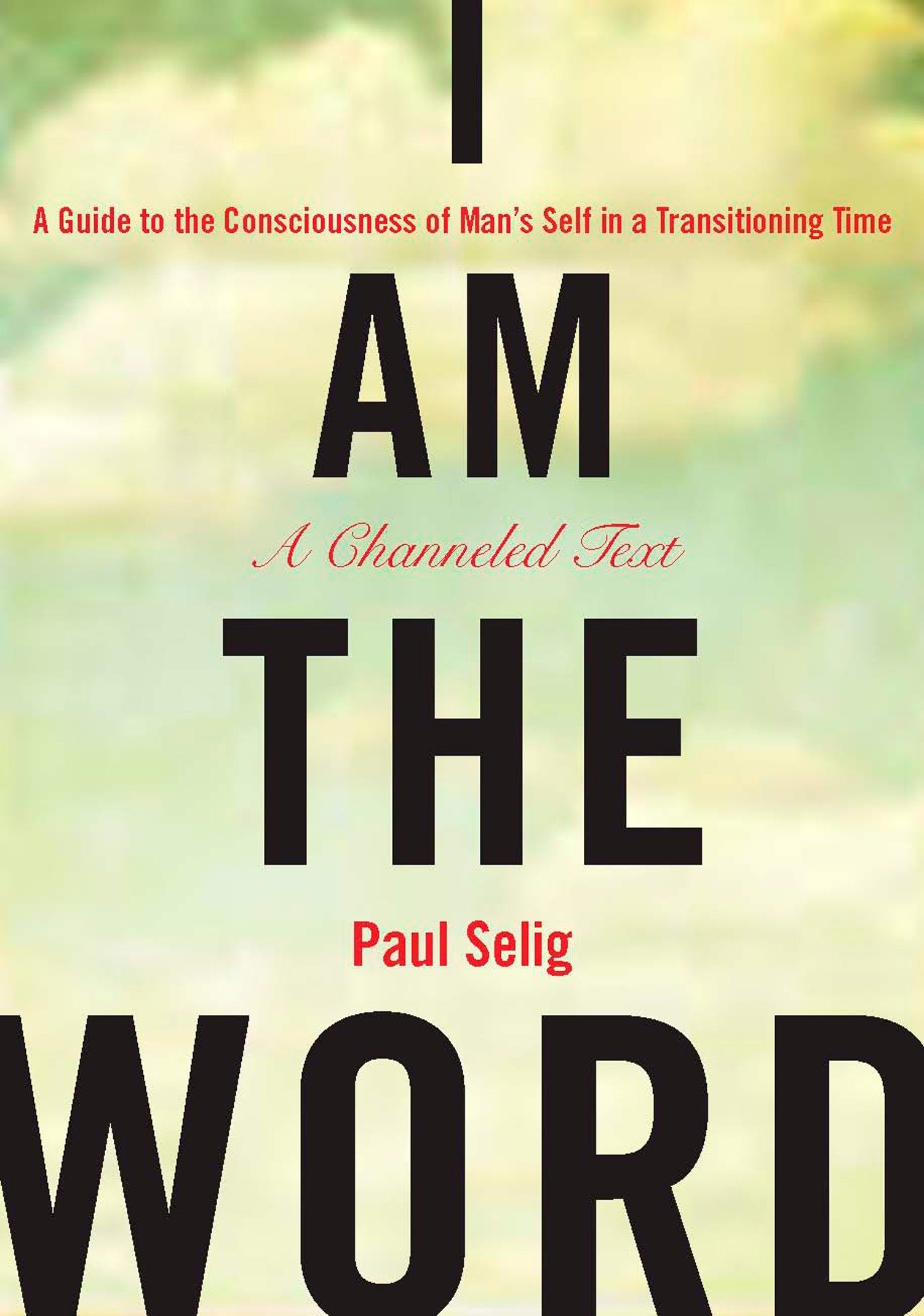 I Am the Word: A Guide to the Consciousness of Man's Self in a Transitioning Time (Copy) (Copy)