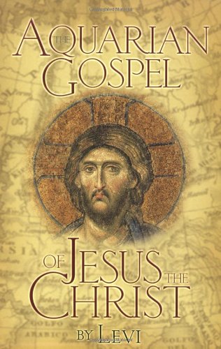 The Aquarian Gospel of Jesus the Christ: The Philosophic and Practical Basis of the Religion of the Aquarian Age of the World and of the Church Universal (Copy) (Copy)
