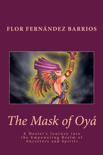 The Mask of Oya: A Healer's Journey into the Empowering Realm of Ancestors and Spirits (Copy) (Copy)