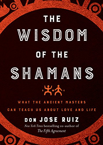 The Wisdom of the Shamans: What the Ancient Masters Can Teach Us About Love and Life (Copy) (Copy)