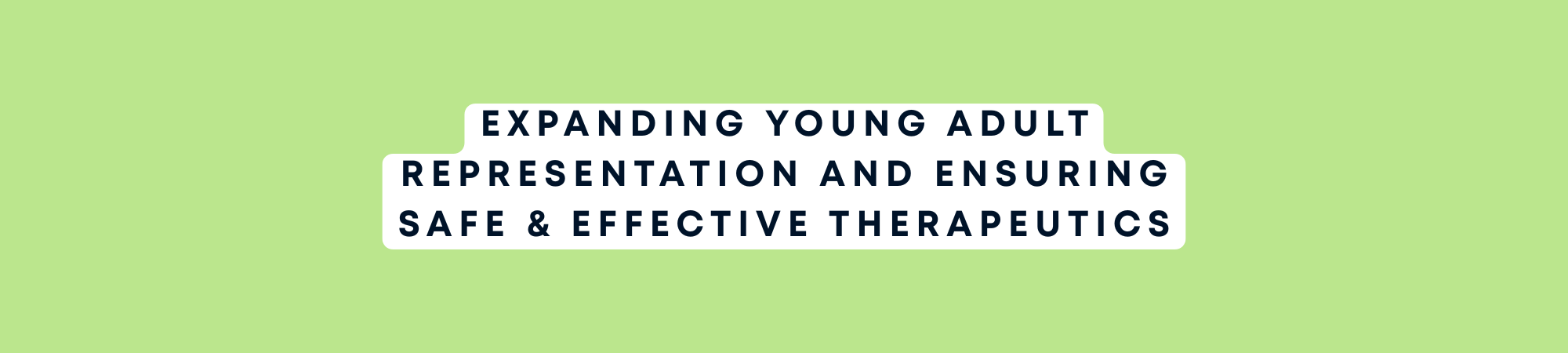 Expanding Young Adult Representation and Ensuring Safe & Effective Therapeutics.png