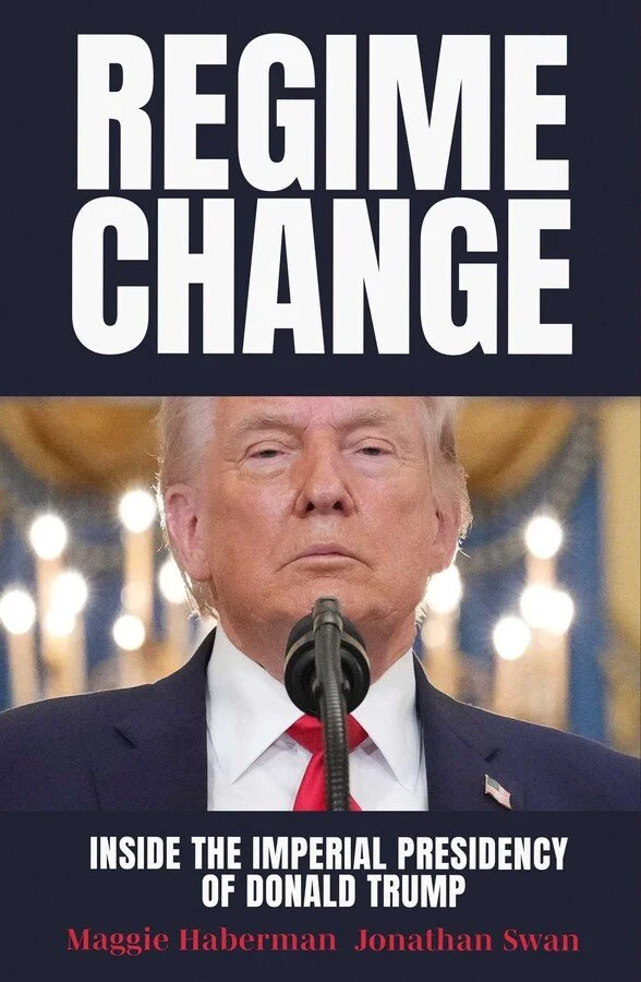 Regime Change Inside the Imperial Presidency of Donald Trump by Maggie Haberman and Jonathan Swan