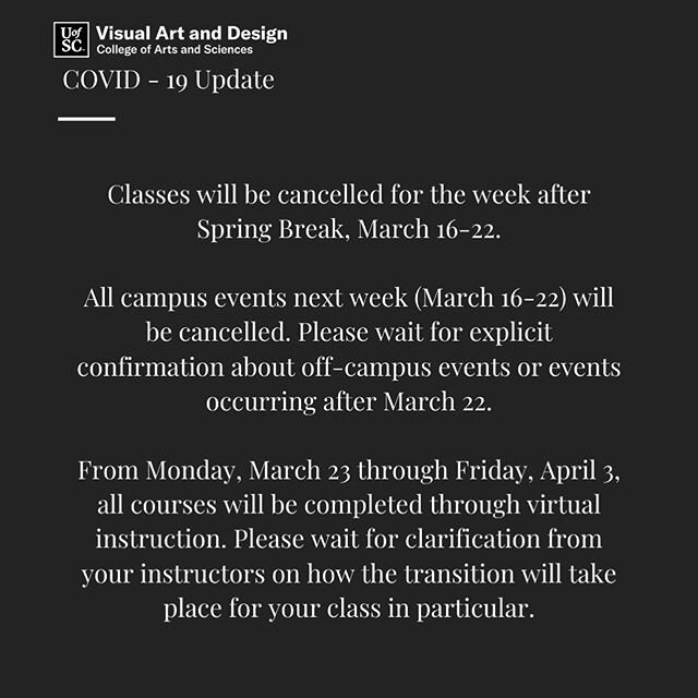 From the UofSC Office of the President: all classes for March 16-22 are cancelled. All UofSC campus events from March 16-22 are cancelled. Classes resume on March 23 through virtual instruction.  Please wait for further clarification from your profes