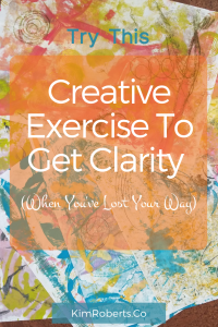 Try This Creative Exercise To Get Clarity (For When You've Lost Your Way) | KimRoberts.Co