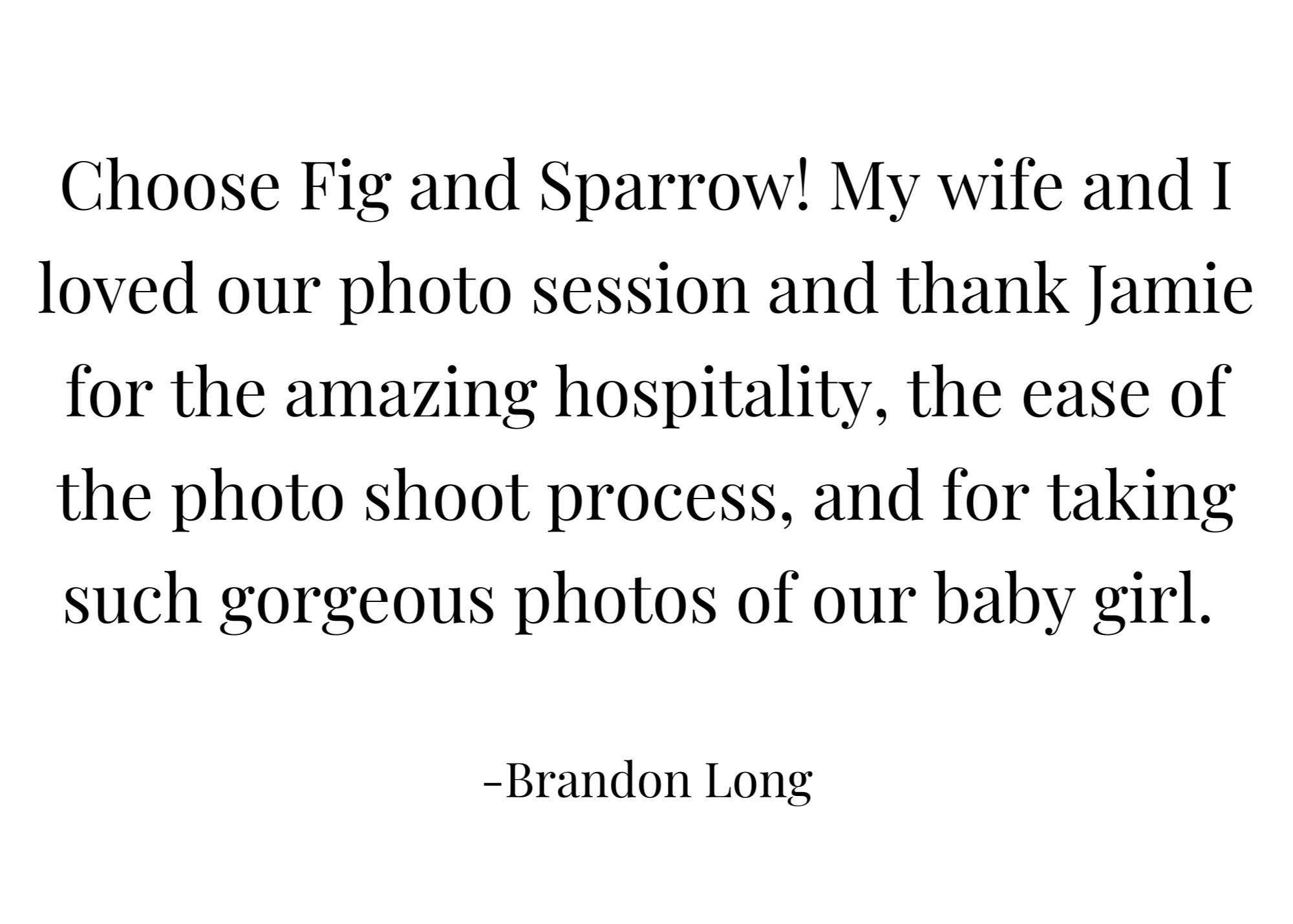 Choose+Fig+and+Sparrow%21+My+wife+and+I+loved+our+photo+session+and+thank+Jamie+for+the+amazing+hospitality%2C+the+ease+of+the+photo+shoot+process%2C+and+for+taking+such+gorgeous+photos+of+our+baby+girl.+Jamie+was+ki+%282%29.jpg