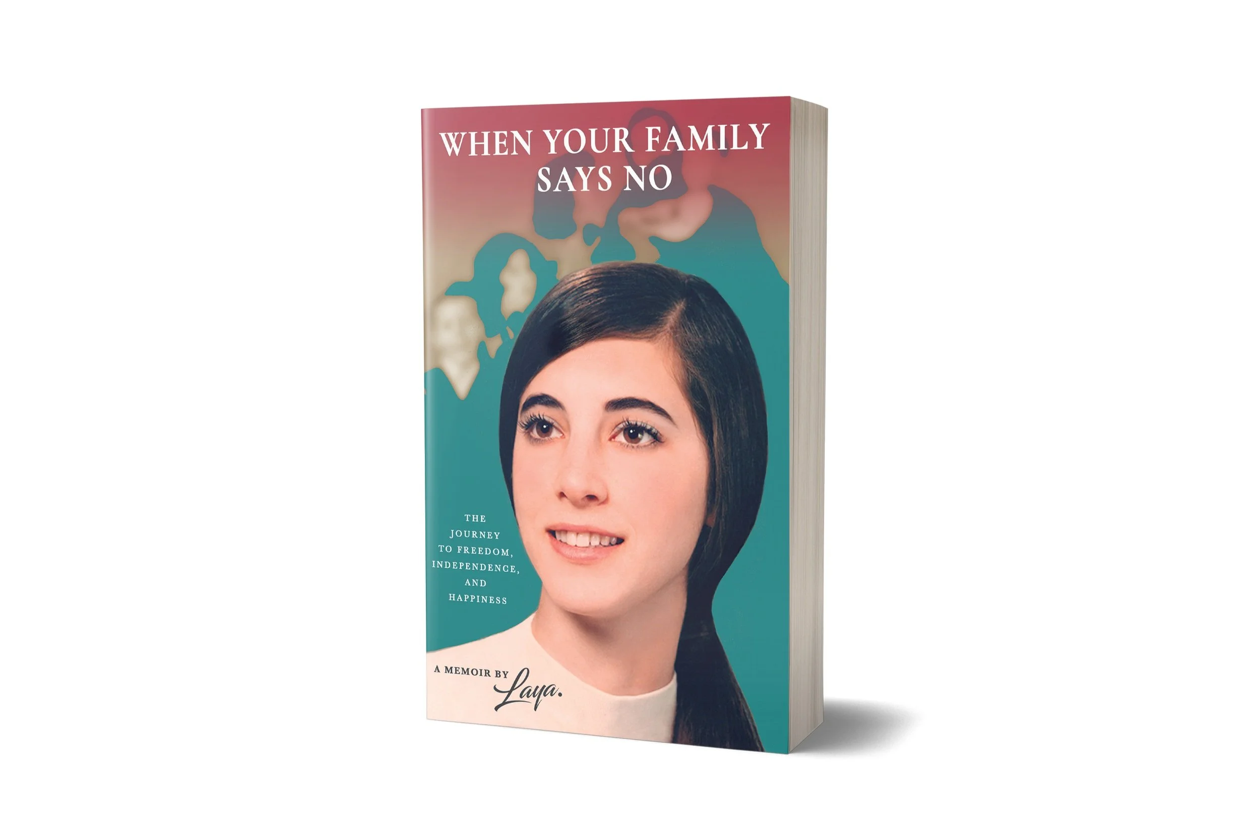 When Your Family Says No: The Journey To Freedom, Independence And Happiness